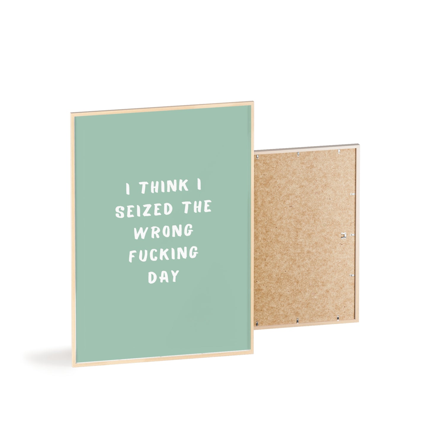 I Think I Seized The Wrong F*cking Day ( Sage Green ) - Frame