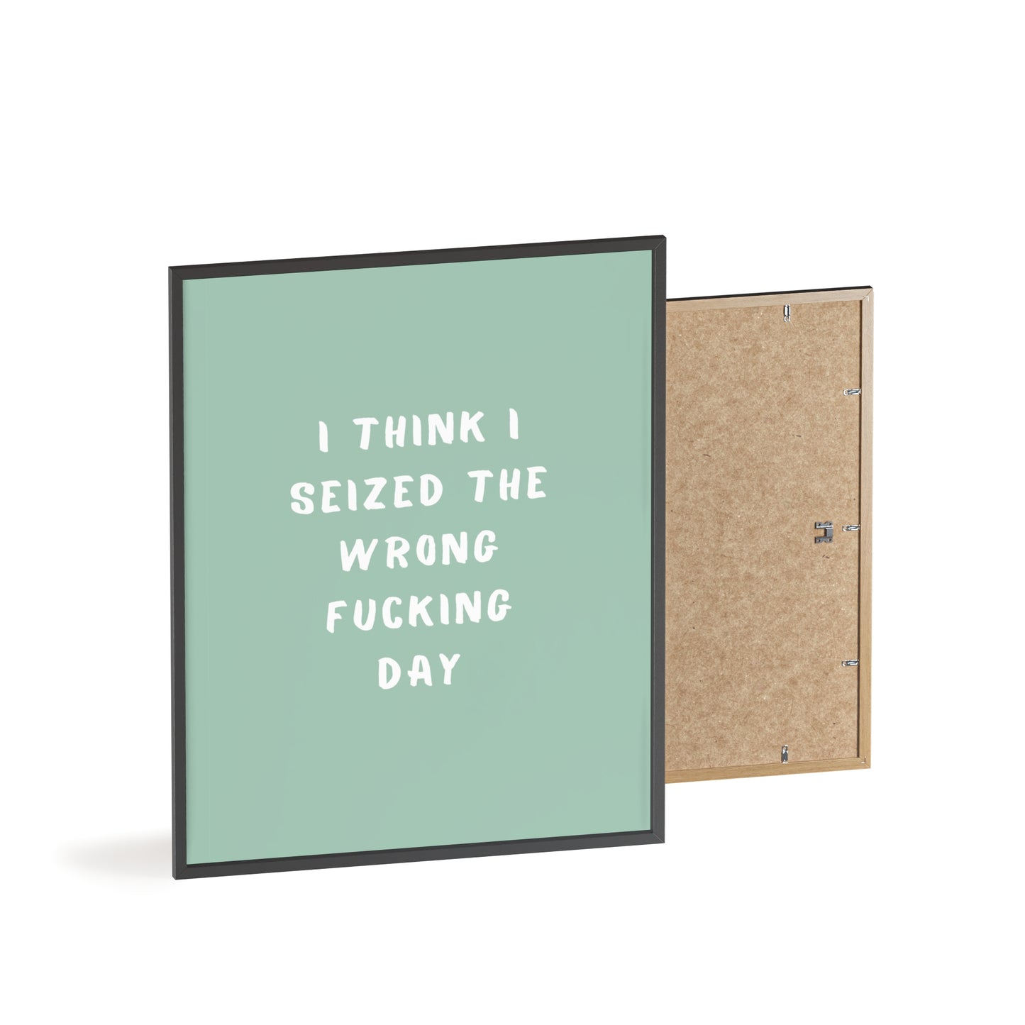 I Think I Seized The Wrong F*cking Day ( Sage Green ) - Frame