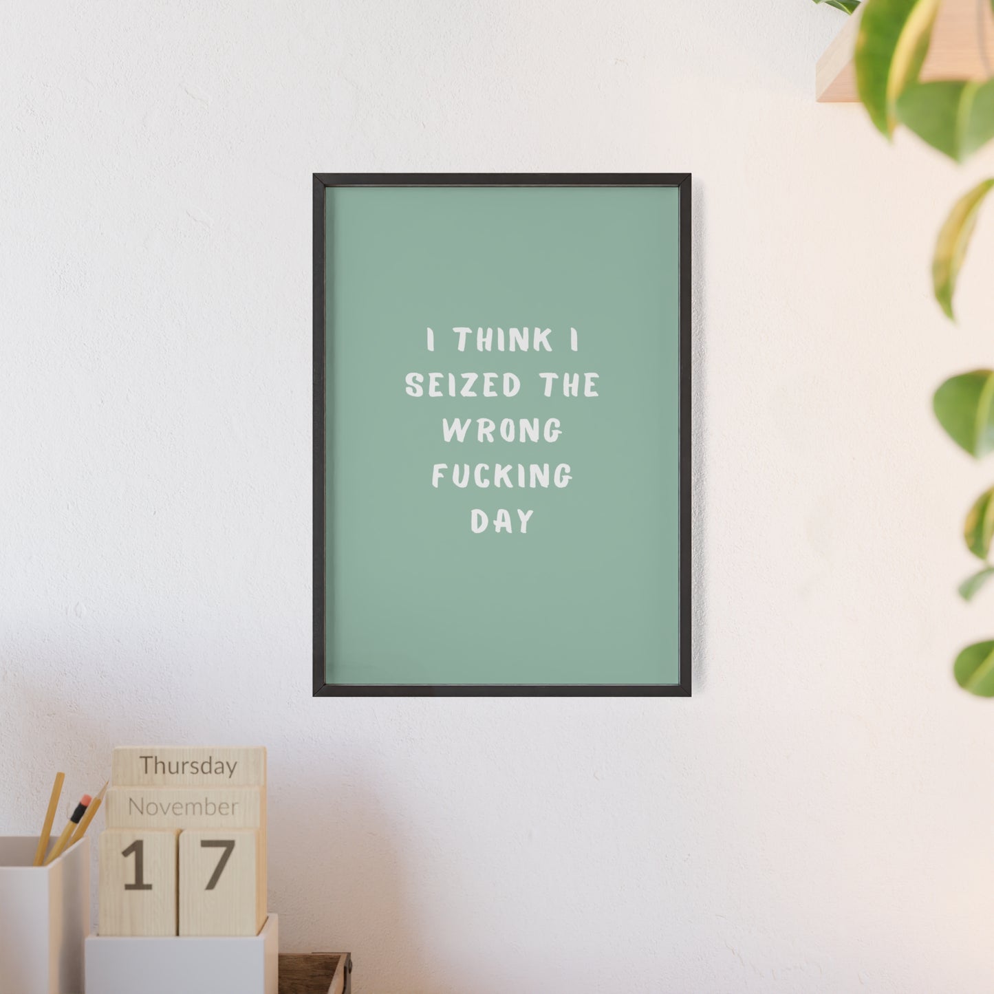 I Think I Seized The Wrong F*cking Day ( Sage Green ) - Frame