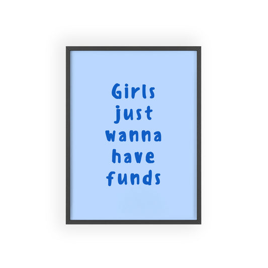 Girls just Wanna Have Funds ( Blue ) - Frame