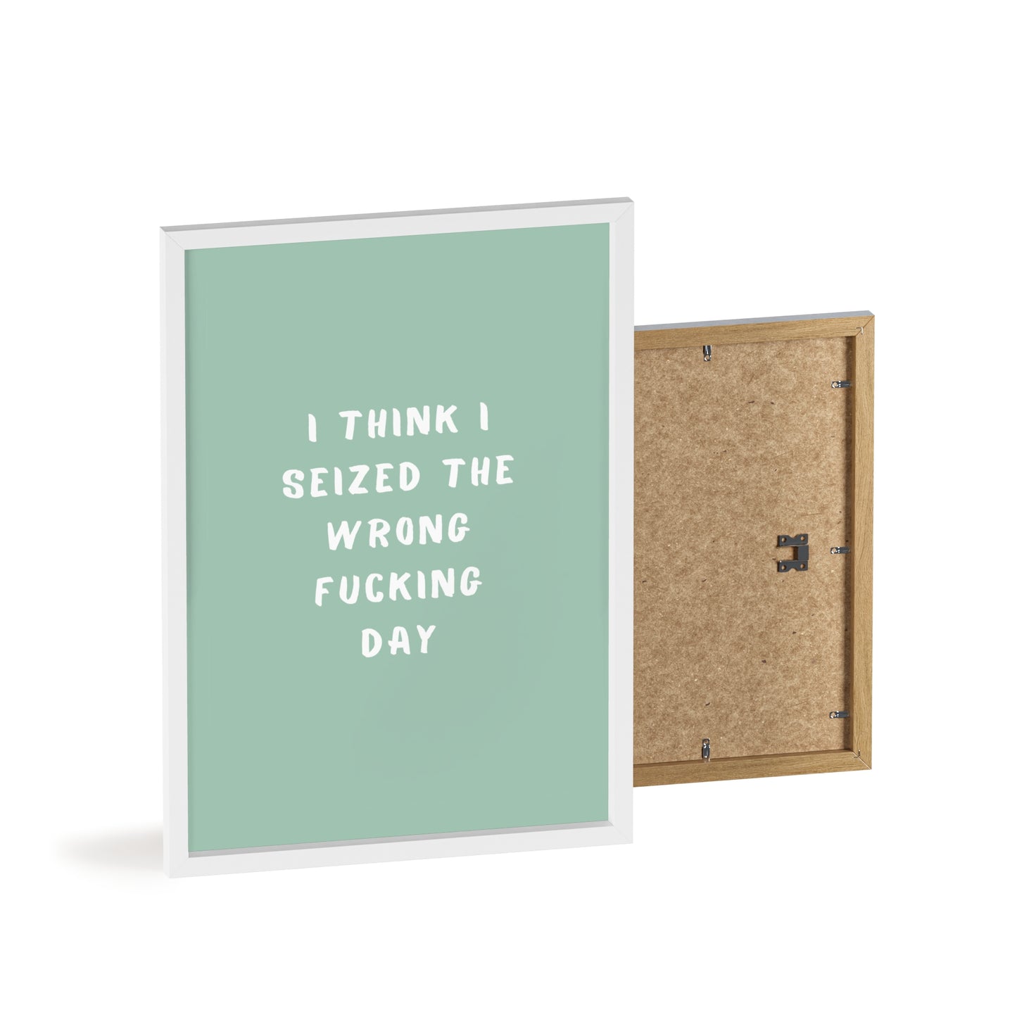 I Think I Seized The Wrong F*cking Day ( Sage Green ) - Frame