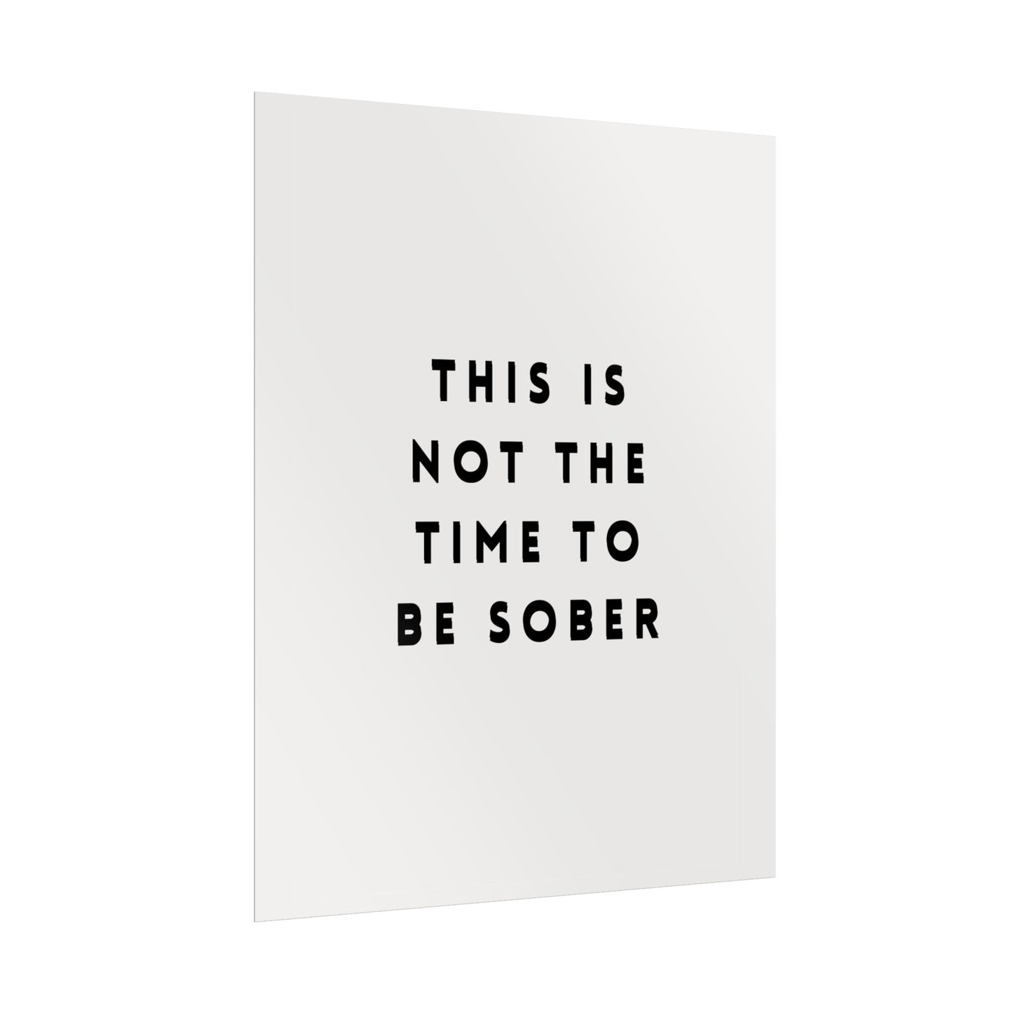 Not a Time to be Sober ( Monochrome Creme ) - Poster