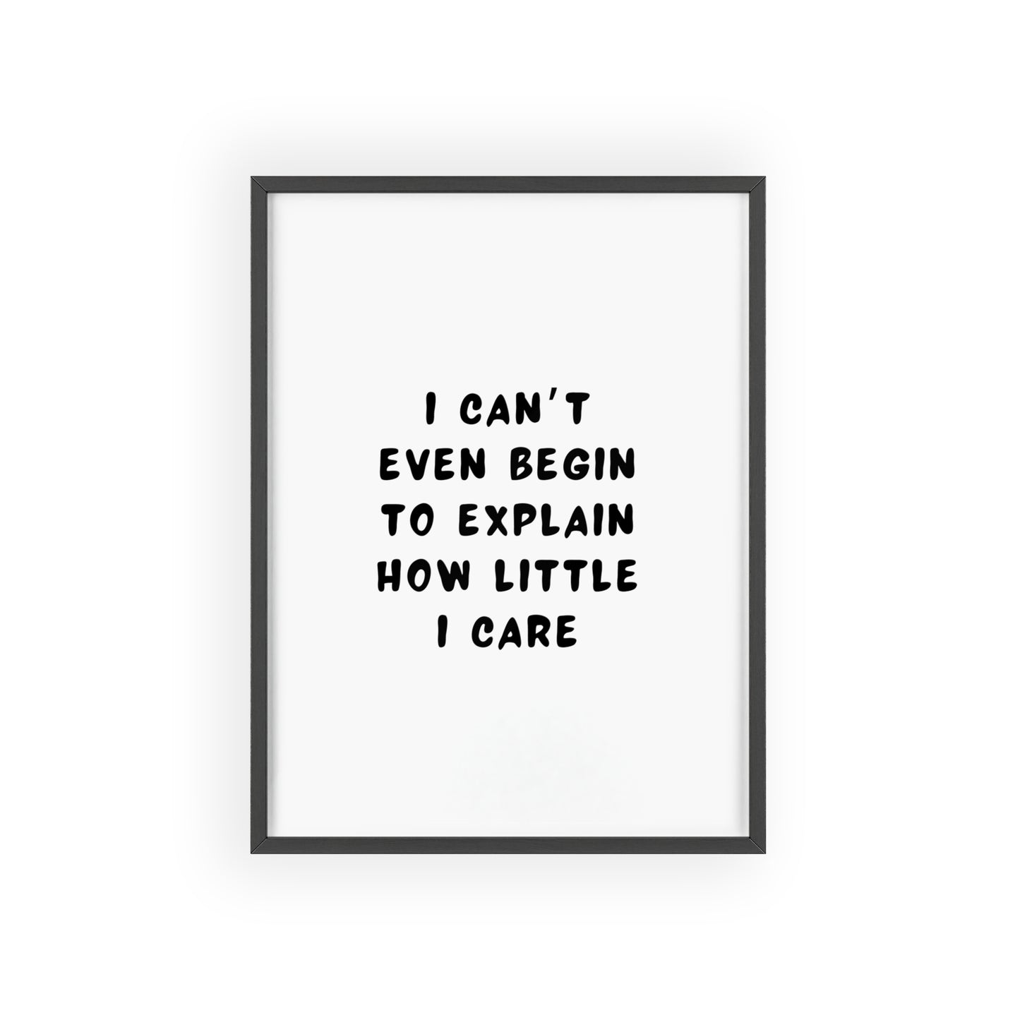 I Can’t Even Begin to Explain How Little I Care ( Monochrome ) - Frame