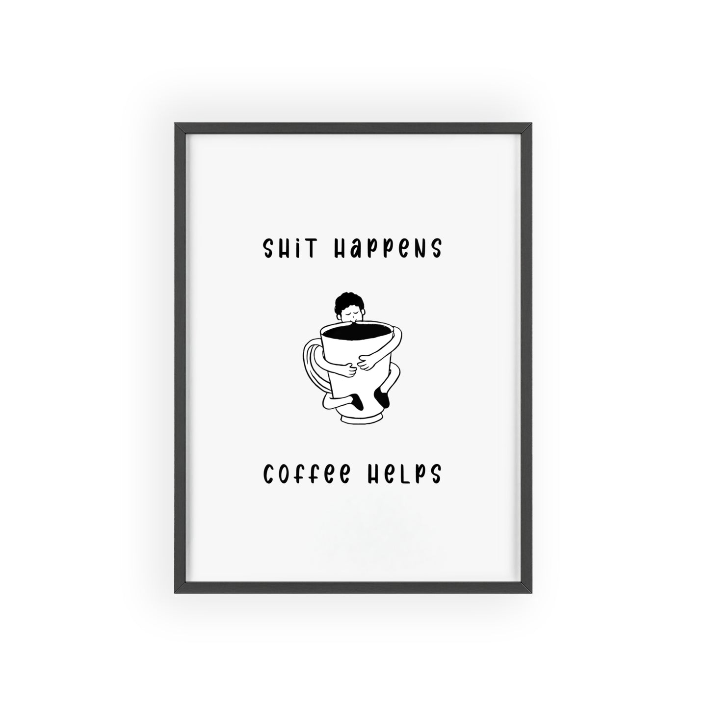 Sh*t Happens, Coffee Helps ( Monochrome Creme ) - Frame