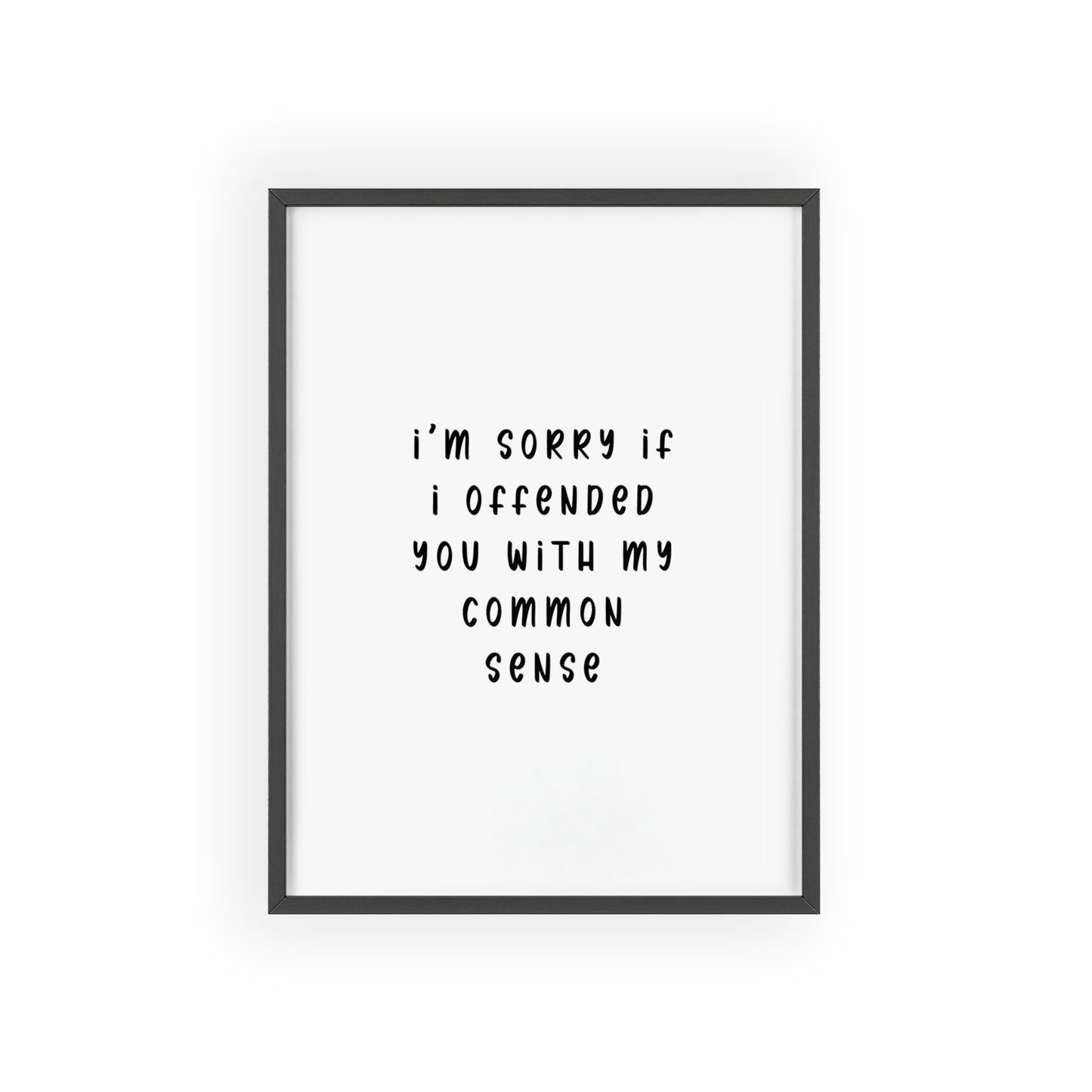 I’m Sorry If I Offended You With My Common Sense ( Monochrome ) - Frame