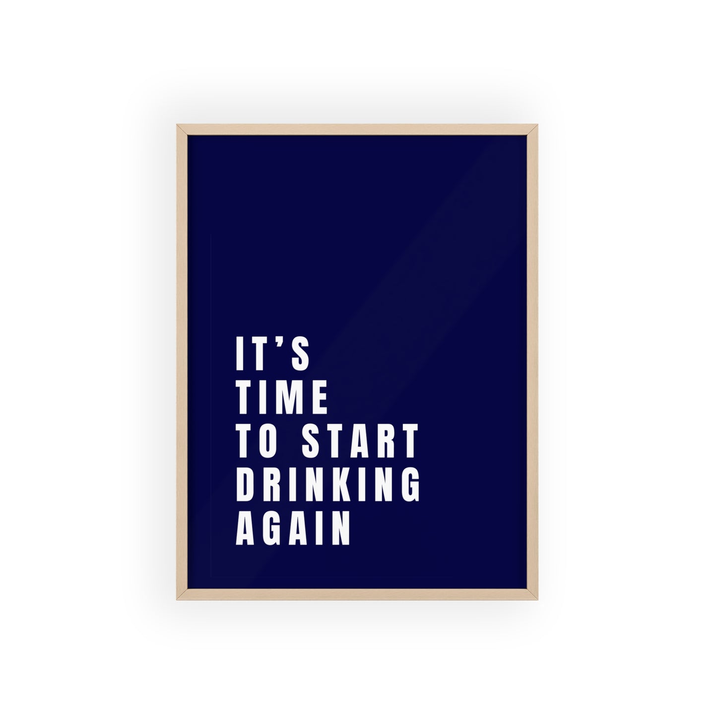 It’s Time to Start Drinking Again  ( Ink Blue ) - Frame