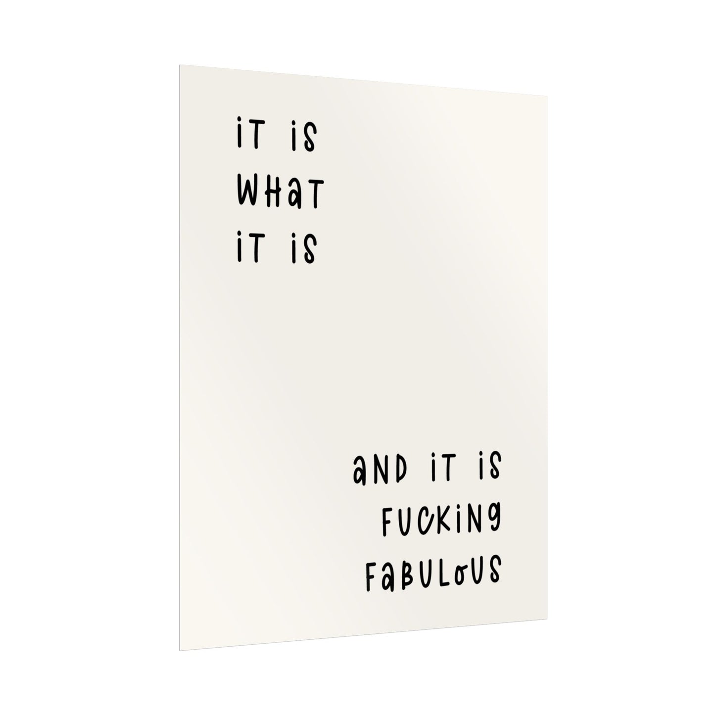 It is What It is & It is Fu*king Fabulous( Monochrome Creme ) - Poster