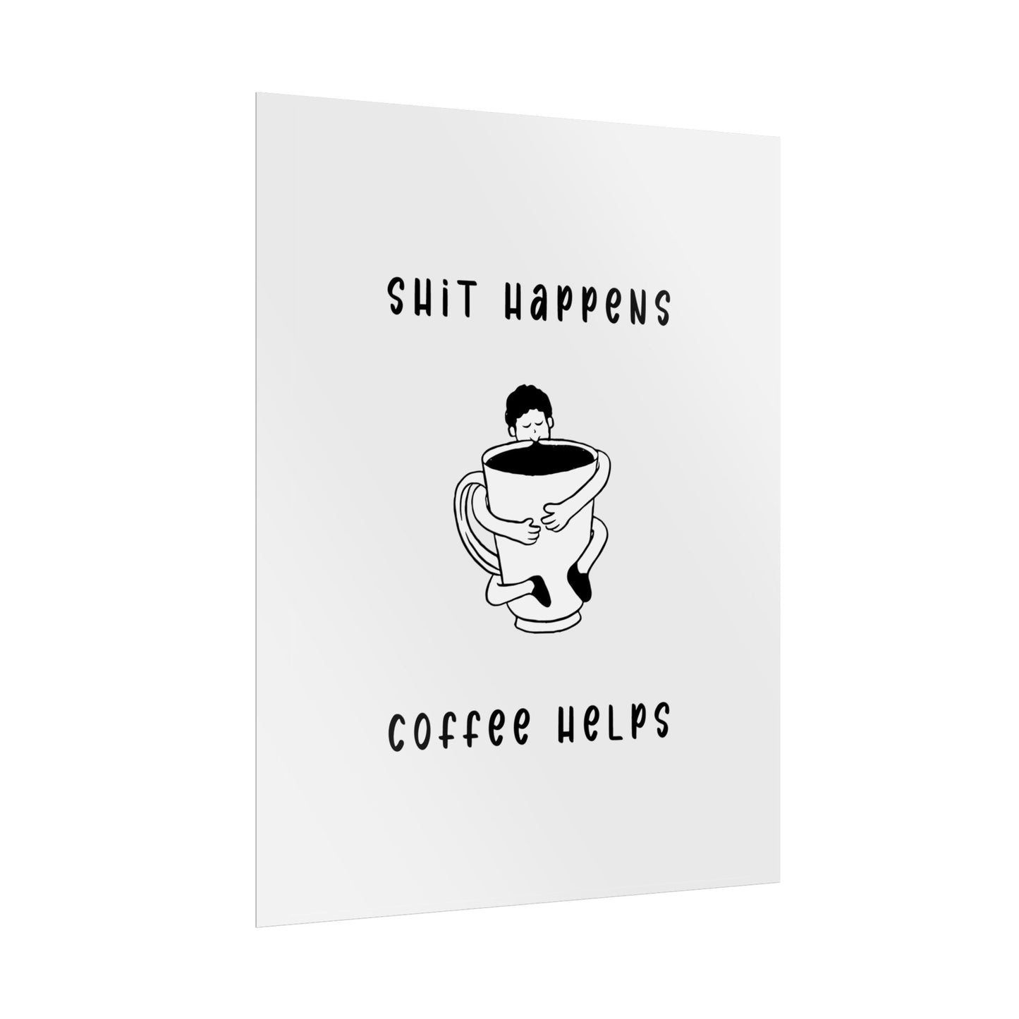 Sh*t Happens, Coffee Helps (Monochrome Creme) - Poster