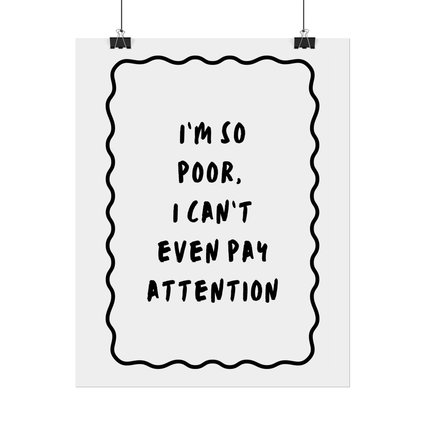 I’m So Poor, I Can’t Even Pay Attention ( Monochrome ) - Poster