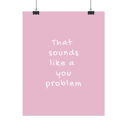 That Sounds Like a You Problem ( Pink ) - Poster