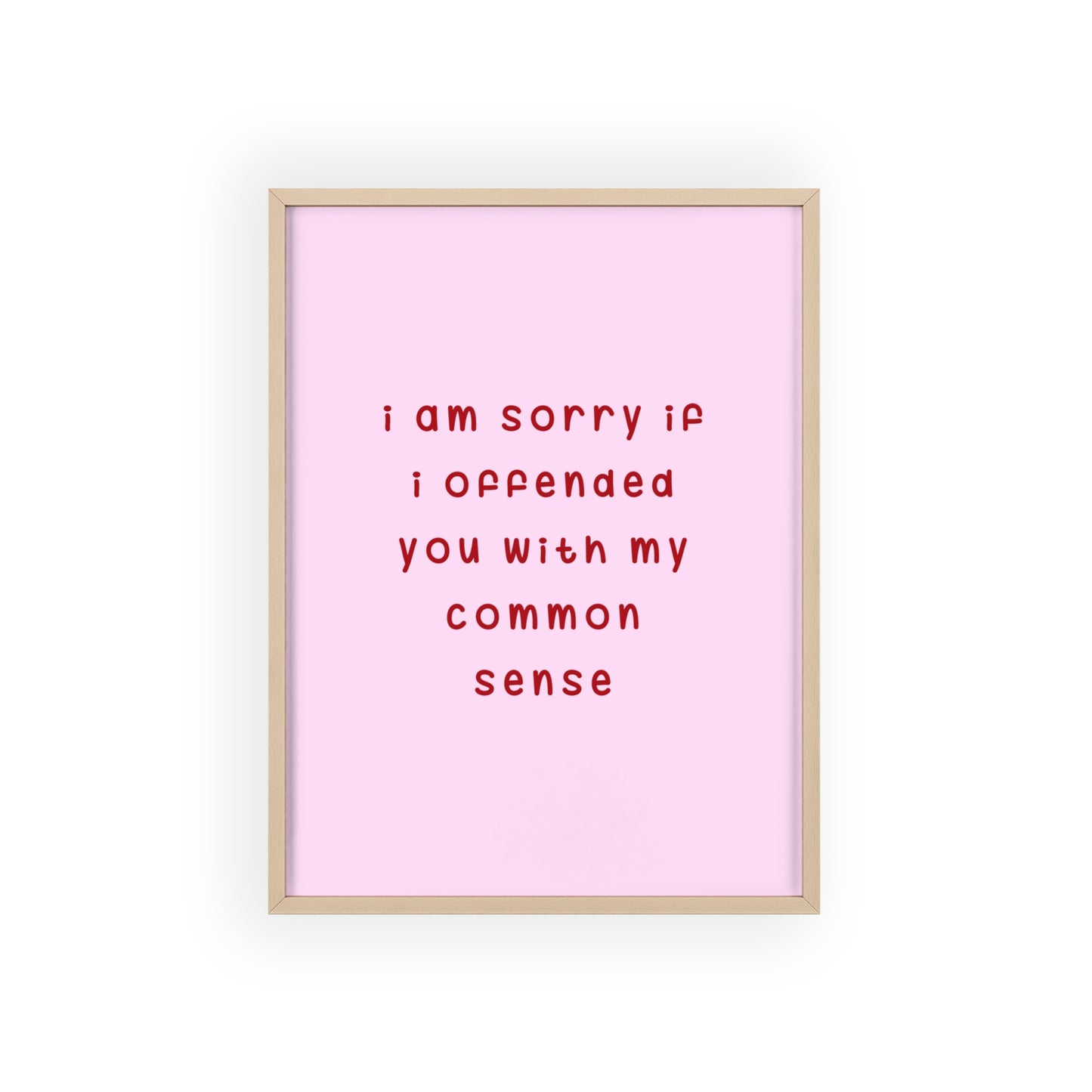 I’m Sorry If I Offended You With My Common Sense ( Soft Pink ) - Frame