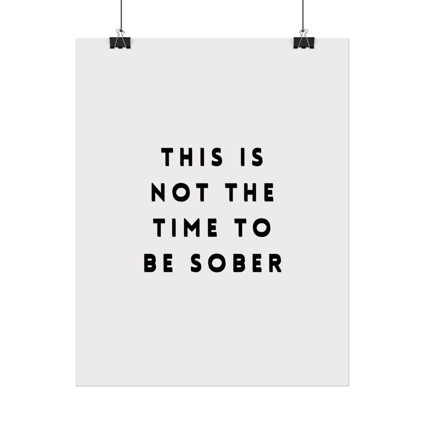 Not a Time to be Sober ( Monochrome Creme ) - Poster