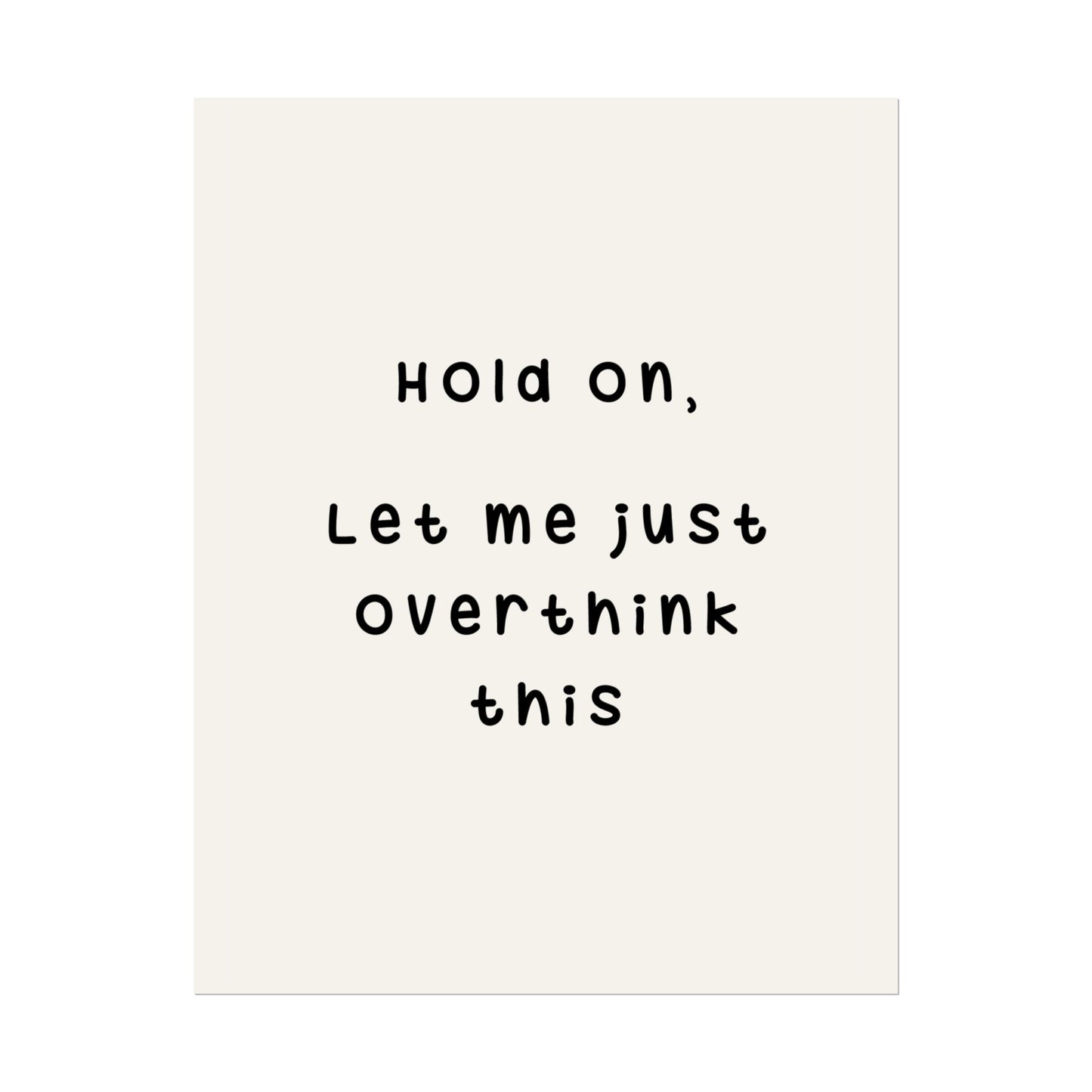 Hold On, Let Me Overthink ( Monochrome Creme ) - Poster