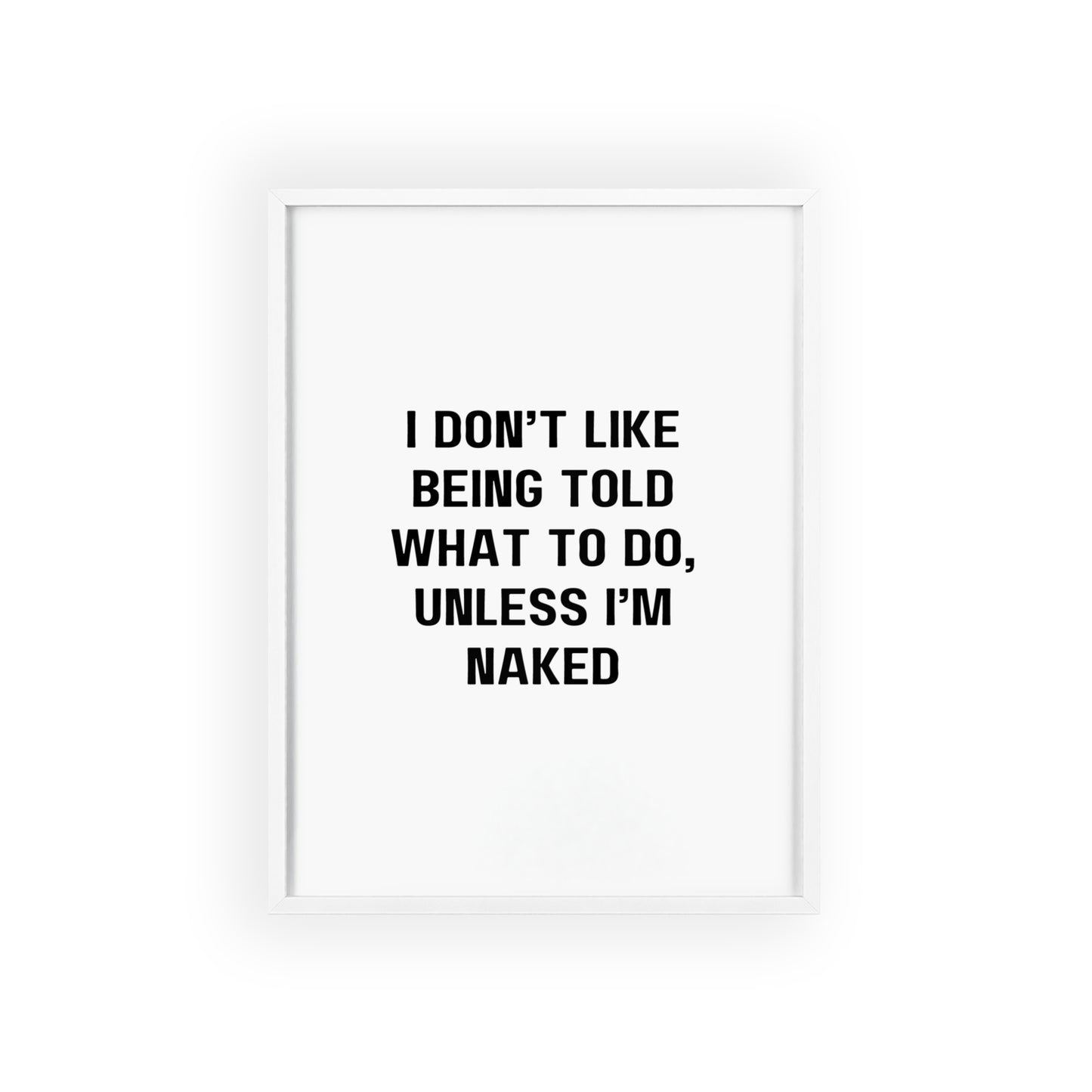 I don't like being told what to do, unless I'm naked - Frame