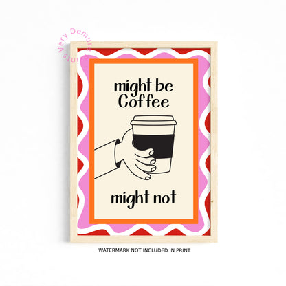 Might Be Coffee, Might Not – Funny Coffee Lover Art Print