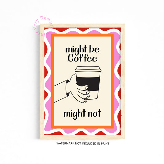 Might Be Coffee, Might Not – Funny Coffee Lover Art Print