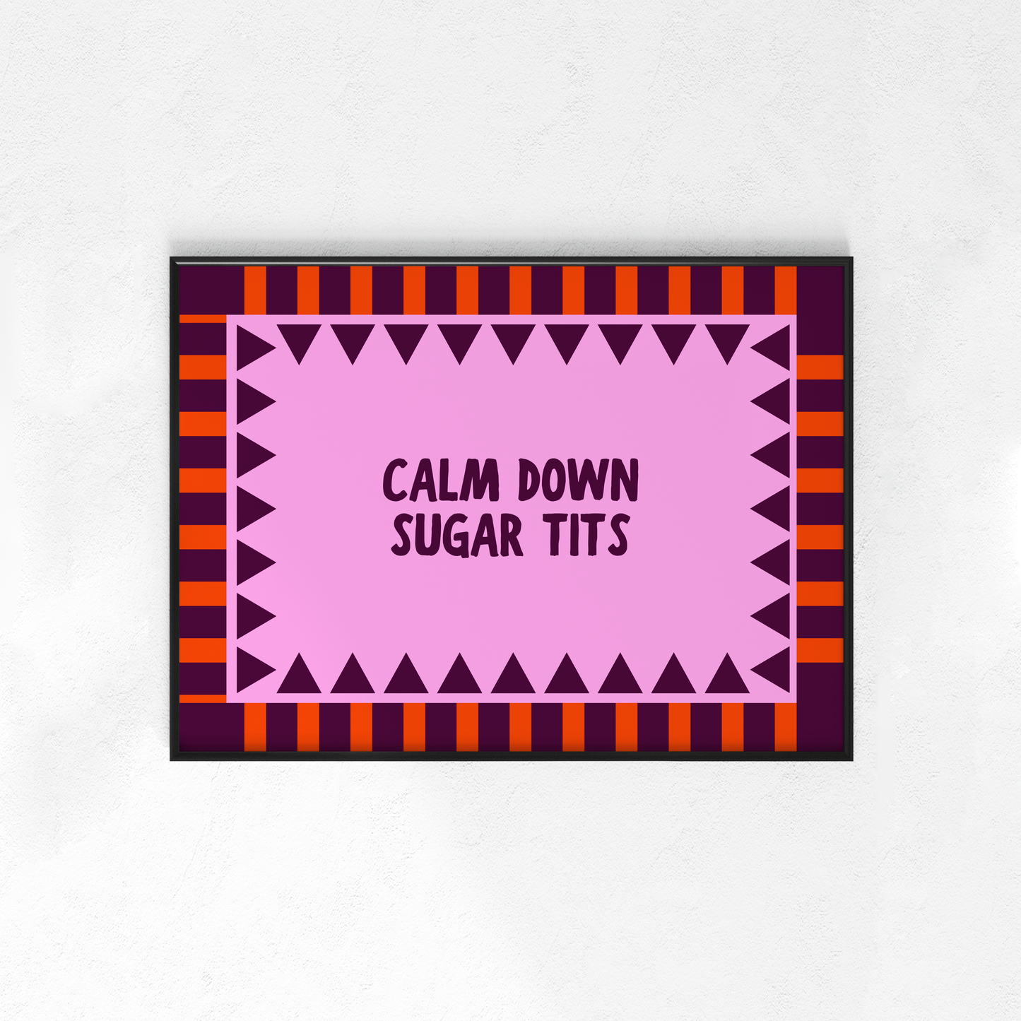 Calm Down Sugar Tits (Portrait + Landscape)