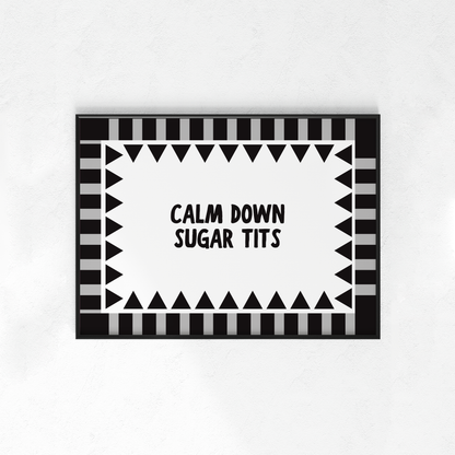 Calm Down Sugar Tits (Portrait + Landscape)