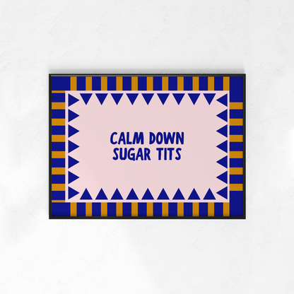 Calm Down Sugar Tits (Portrait + Landscape)