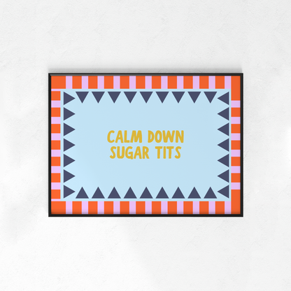Calm Down Sugar Tits (Portrait + Landscape)